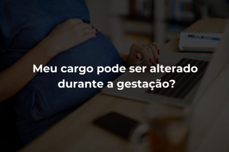 Meu cargo pode ser alterado durante a gestação? Meu cargo pode ser alterado durante a gestação
